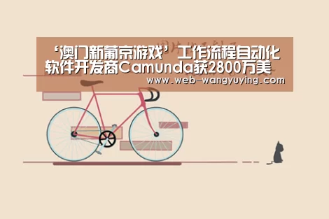 ‘澳门新葡京游戏’工作流程自动化软件开发商Camunda获2800万美元A轮融资(图1) 澳门新葡京游戏
